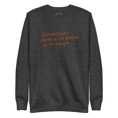 unisex handwritten sweatshirt "coffee doesn't ask me stupid questions"