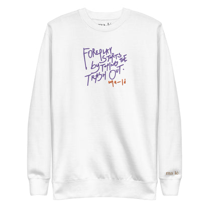 unisex handwritten sweatshirt "foreplay starts by taking the trash out"